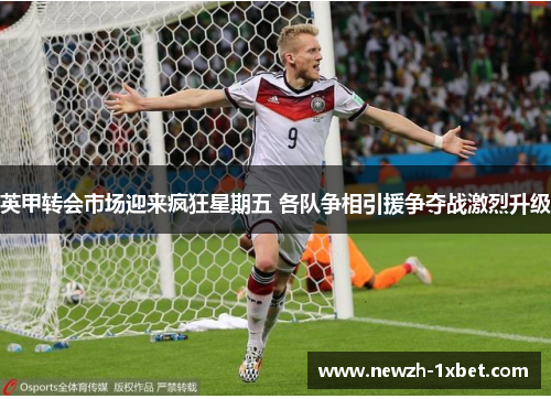英甲转会市场迎来疯狂星期五 各队争相引援争夺战激烈升级