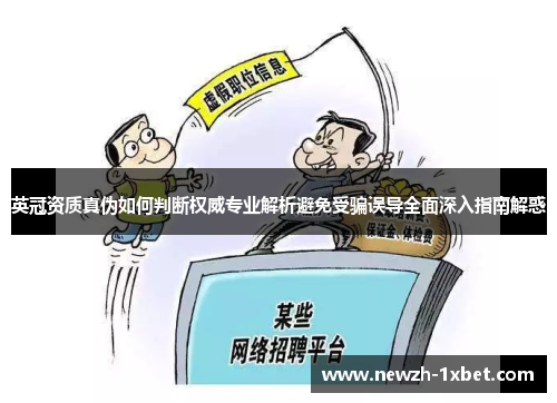 英冠资质真伪如何判断权威专业解析避免受骗误导全面深入指南解惑