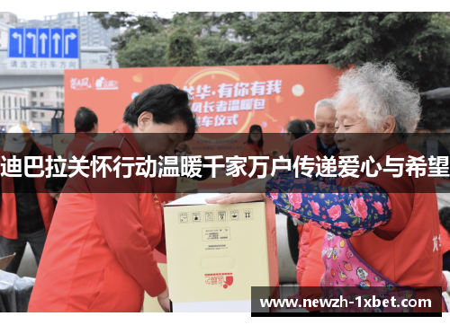 迪巴拉关怀行动温暖千家万户传递爱心与希望