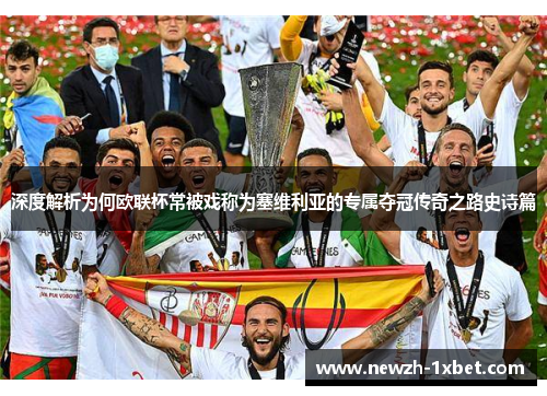 深度解析为何欧联杯常被戏称为塞维利亚的专属夺冠传奇之路史诗篇 深度解析为何欧联杯常被戏称为塞维利亚的专属夺冠传奇之路史诗篇