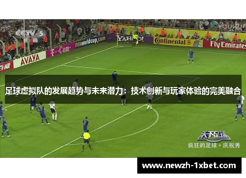 足球虚拟队的发展趋势与未来潜力:技术创新与玩家体验的完美融合 足球虚拟队的发展趋势与未来潜力:技术创新与玩家体验的完美融合