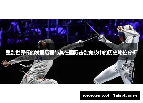 重剑世界杯的发展历程与其在国际击剑竞技中的历史地位分析 重剑世界杯的发展历程与其在国际击剑竞技中的历史地位分析