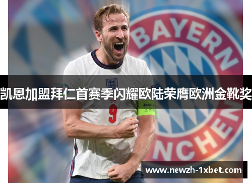 凯恩加盟拜仁首赛季闪耀欧陆荣膺欧洲金靴奖 凯恩加盟拜仁首赛季闪耀欧陆荣膺欧洲金靴奖
