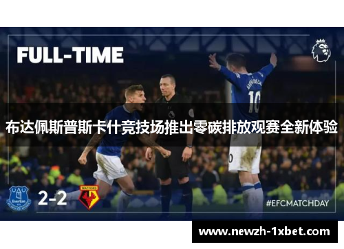 布达佩斯普斯卡什竞技场推出零碳排放观赛全新体验