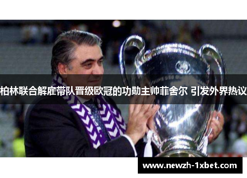 柏林联合解雇带队晋级欧冠的功勋主帅菲舍尔 引发外界热议