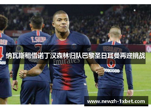 纳瓦斯租借诺丁汉森林归队巴黎圣日耳曼再迎挑战