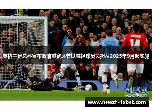 英格兰足总杯宣布取消重赛环节以减轻球员负担从2025年9月起实施