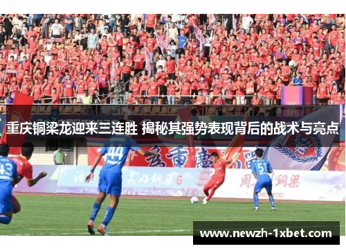 重庆铜梁龙迎来三连胜 揭秘其强势表现背后的战术与亮点