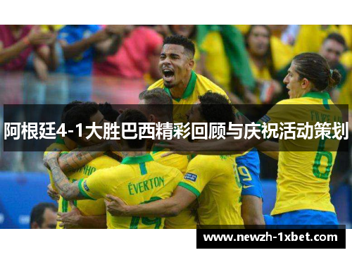 阿根廷4-1大胜巴西精彩回顾与庆祝活动策划