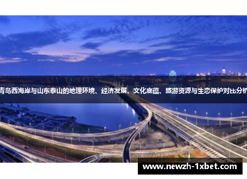 青岛西海岸与山东泰山的地理环境、经济发展、文化底蕴、旅游资源与生态保护对比分析