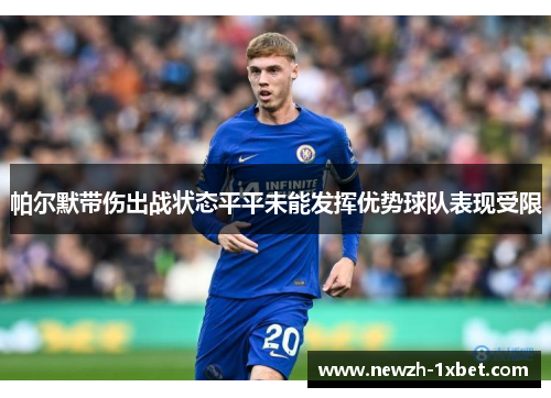帕尔默带伤出战状态平平未能发挥优势球队表现受限